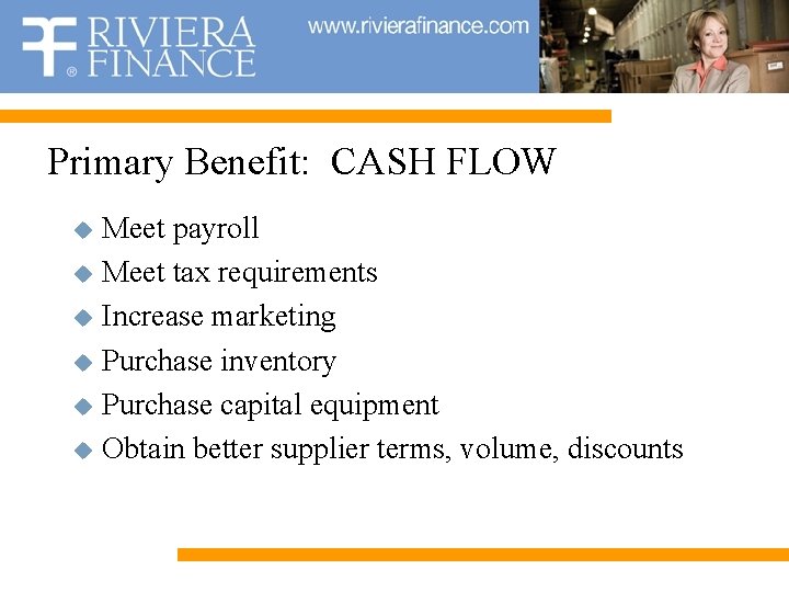 Primary Benefit: CASH FLOW u u u Meet payroll Meet tax requirements Increase marketing