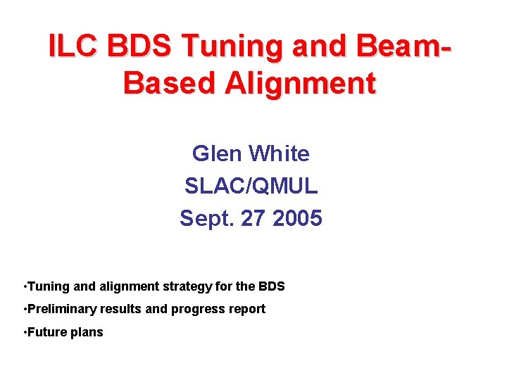 ILC BDS Tuning and Beam. Based Alignment Glen White SLAC/QMUL Sept. 27 2005 •