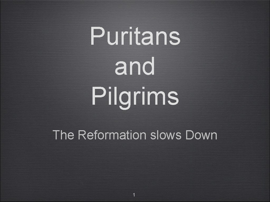 Puritans and Pilgrims The Reformation slows Down 1 