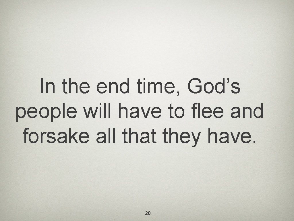 In the end time, God’s people will have to flee and forsake all that