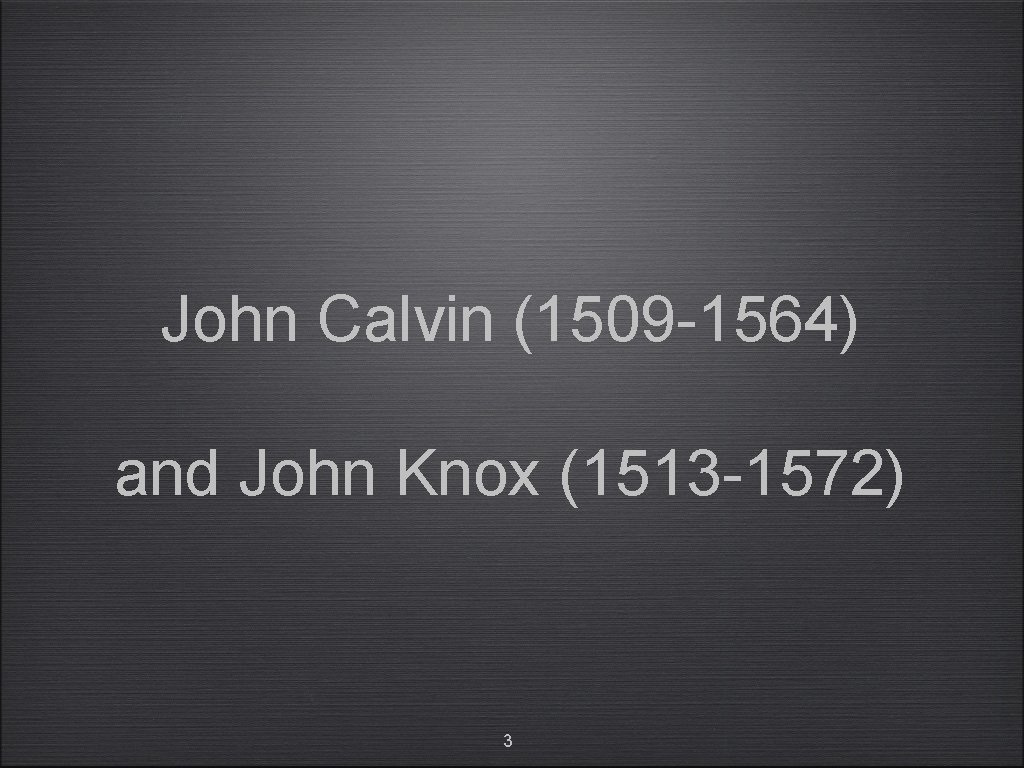 John Calvin (1509 -1564) and John Knox (1513 -1572) 3 