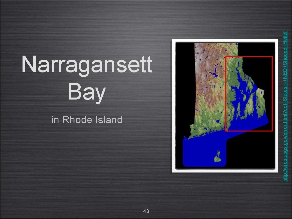 in Rhode Island 43 http: //eros. usgs. gov/error. html? col=States+-+NED+Shaded+Relief Narragansett Bay 