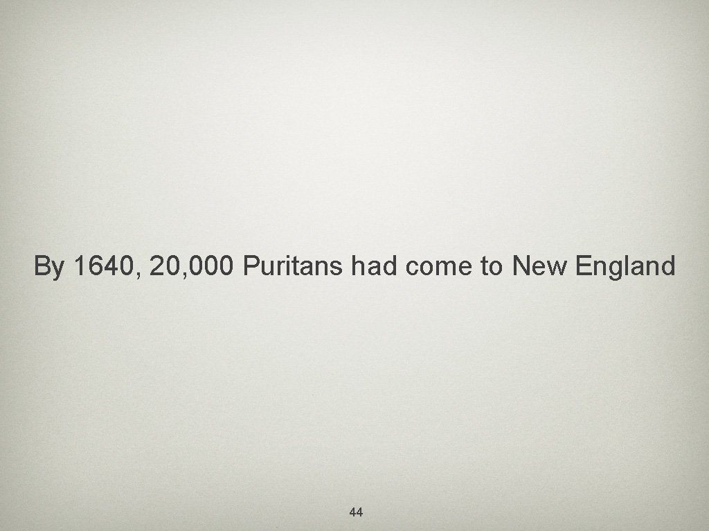 By 1640, 20, 000 Puritans had come to New England 44 