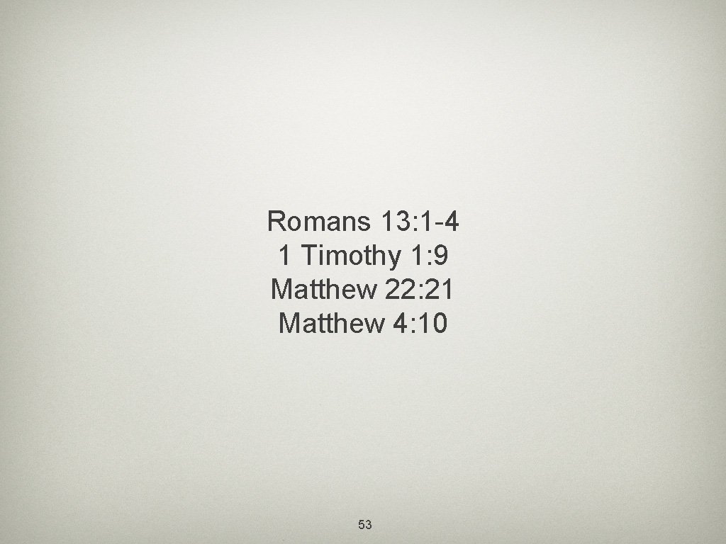 Romans 13: 1 -4 1 Timothy 1: 9 Matthew 22: 21 Matthew 4: 10