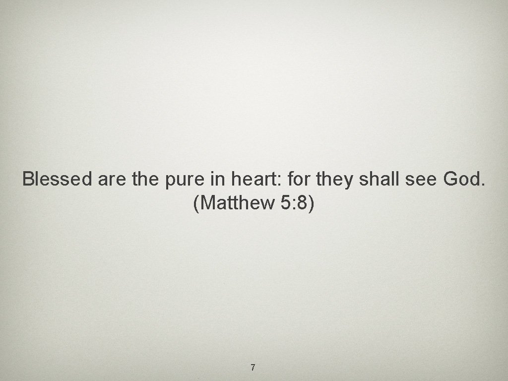 Blessed are the pure in heart: for they shall see God. (Matthew 5: 8)