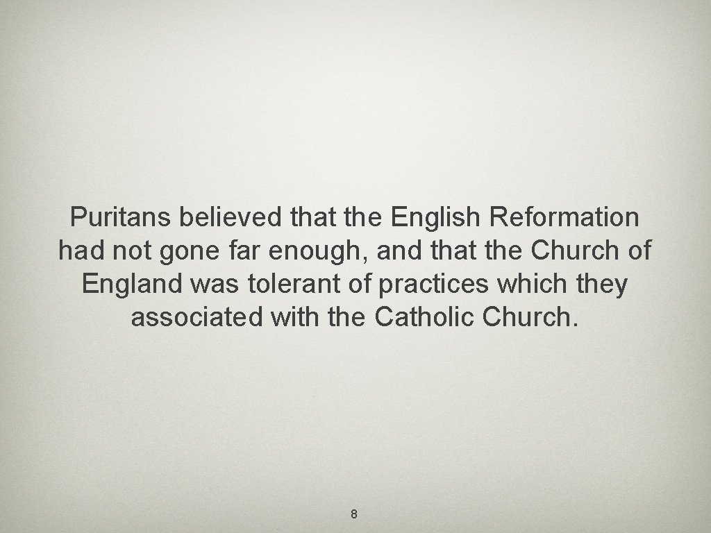 Puritans believed that the English Reformation had not gone far enough, and that the