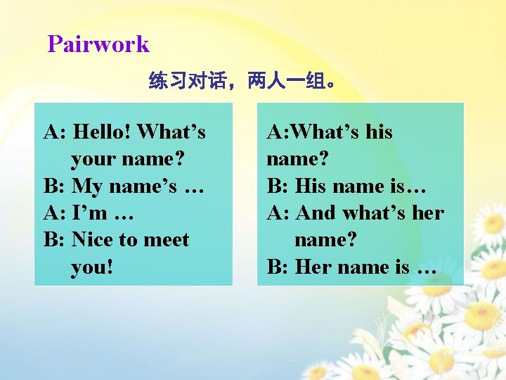 Pairwork 练习对话，两人一组。 A: Hello! What’s your name? B: My name’s … A: I’m …