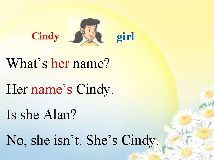 Cindy girl What’s her name? Her name’s Cindy. Is she Alan? No, she isn’t.