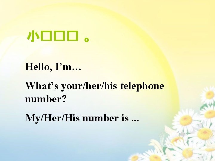 小��� 。 Hello, I’m… What’s your/her/his telephone number? My/Her/His number is. . . 
