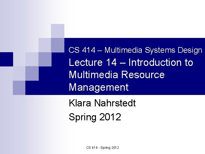 CS 414 – Multimedia Systems Design Lecture 14 – Introduction to Multimedia Resource Management