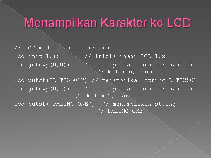 Menampilkan Karakter ke LCD // LCD module initialization lcd_init(16); // inisialisasi LCD 16 x