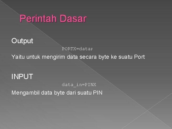 Perintah Dasar Output PORTX=data; Yaitu untuk mengirim data secara byte ke suatu Port INPUT