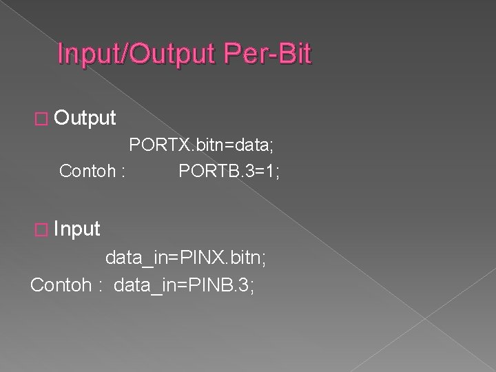 Input/Output Per-Bit � Output PORTX. bitn=data; Contoh : PORTB. 3=1; � Input data_in=PINX. bitn;