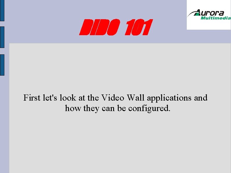 DIDO 101 First let's look at the Video Wall applications and how they can DIDO 101 First let's look at the Video Wall applications and how they can