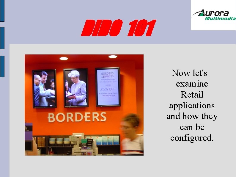 DIDO 101 Now let's examine Retail applications and how they can be configured. DIDO 101 Now let's examine Retail applications and how they can be configured.
