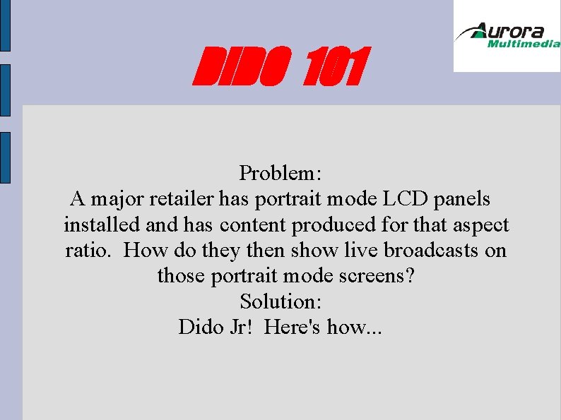 DIDO 101 Problem: A major retailer has portrait mode LCD panels installed and has DIDO 101 Problem: A major retailer has portrait mode LCD panels installed and has