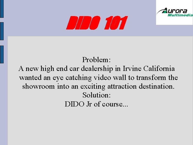 DIDO 101 Problem: A new high end car dealership in Irvine California wanted an DIDO 101 Problem: A new high end car dealership in Irvine California wanted an