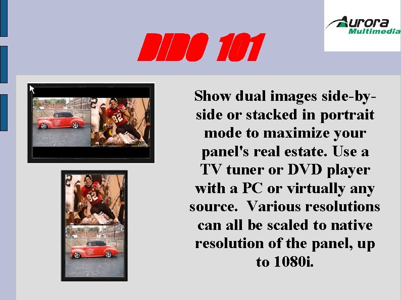 DIDO 101 Show dual images side-byside or stacked in portrait mode to maximize your DIDO 101 Show dual images side-byside or stacked in portrait mode to maximize your
