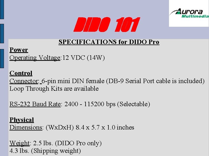 DIDO 101 SPECIFICATIONS for DIDO Pro Power Operating Voltage: 12 VDC (14 W) Control DIDO 101 SPECIFICATIONS for DIDO Pro Power Operating Voltage: 12 VDC (14 W) Control