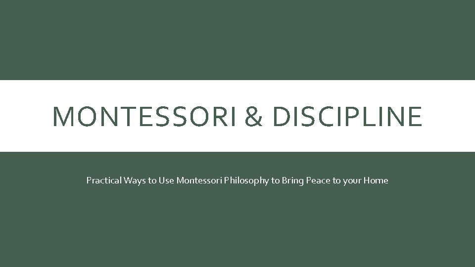 MONTESSORI & DISCIPLINE Practical Ways to Use Montessori Philosophy to Bring Peace to your