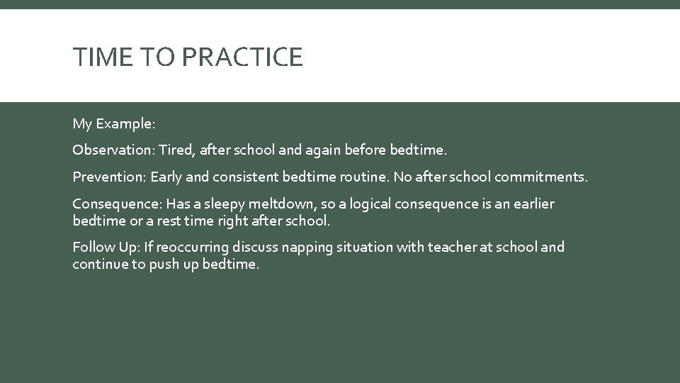 TIME TO PRACTICE My Example: Observation: Tired, after school and again before bedtime. Prevention: