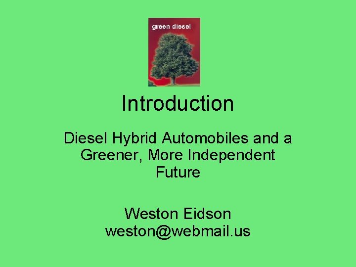 Introduction Diesel Hybrid Automobiles and a Greener, More Independent Future Weston Eidson weston@webmail. us