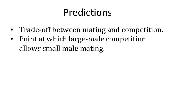 Predictions • Trade-off between mating and competition. • Point at which large-male competition allows