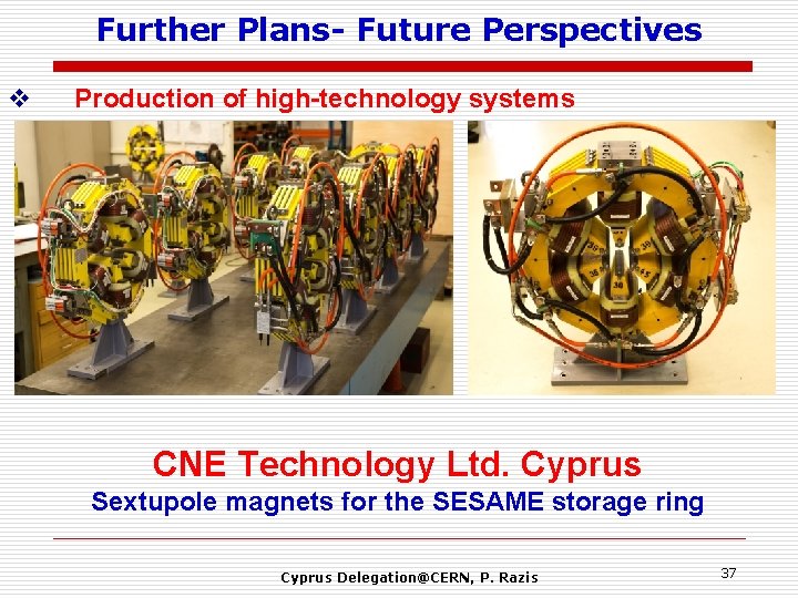 Further Plans- Future Perspectives v Production of high-technology systems CNE Technology Ltd. Cyprus Sextupole