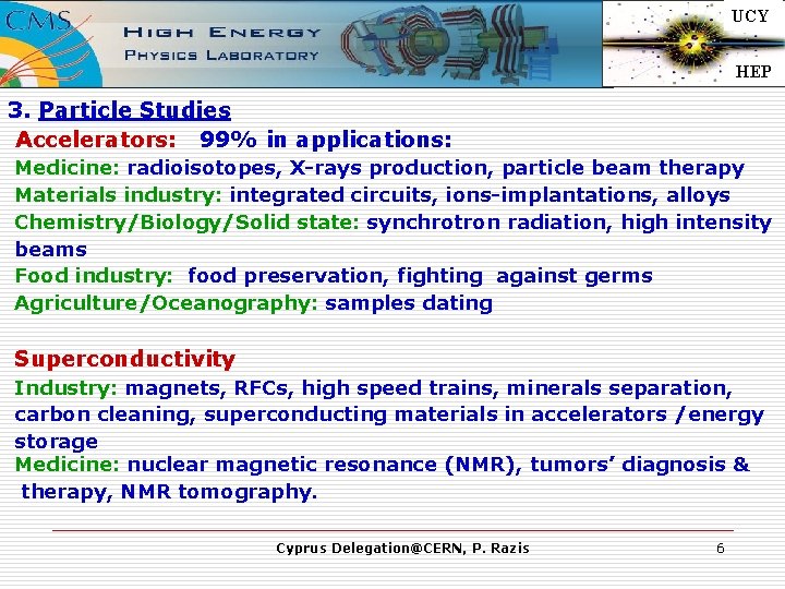 UCY HEP 3. Particle Studies Accelerators: 99% in applications: Medicine: radioisotopes, X-rays production, particle