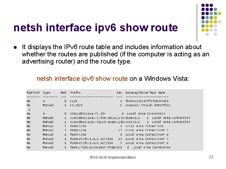 netsh interface ipv 6 show route l It displays the IPv 6 route table