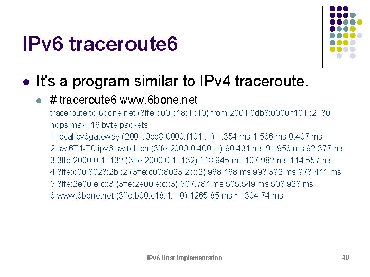 IPv 6 traceroute 6 l It's a program similar to IPv 4 traceroute. l