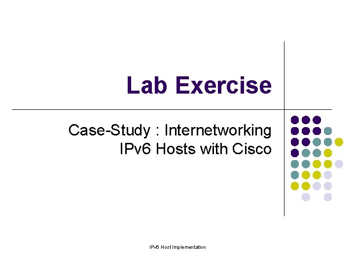 Lab Exercise Case-Study : Internetworking IPv 6 Hosts with Cisco IPv 6 Host Implementation