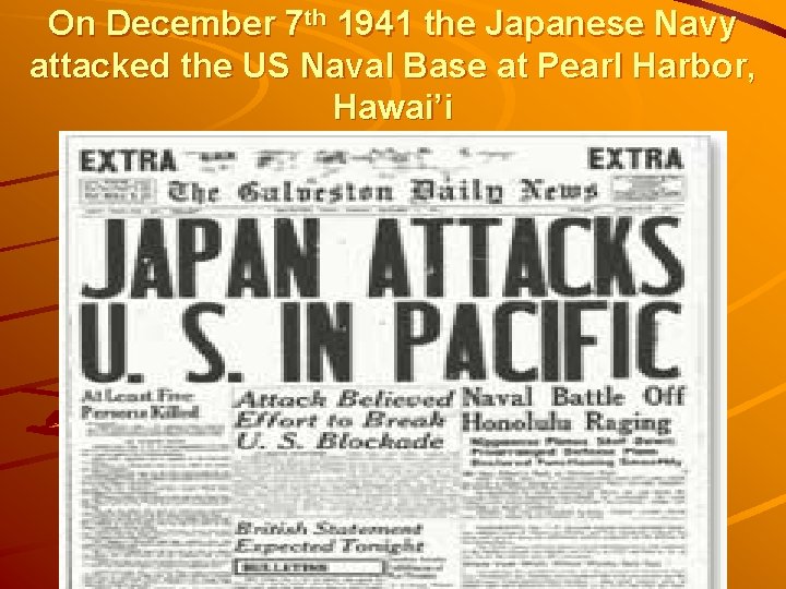 On December 7 th 1941 the Japanese Navy attacked the US Naval Base at