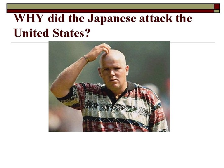 WHY did the Japanese attack the United States? 