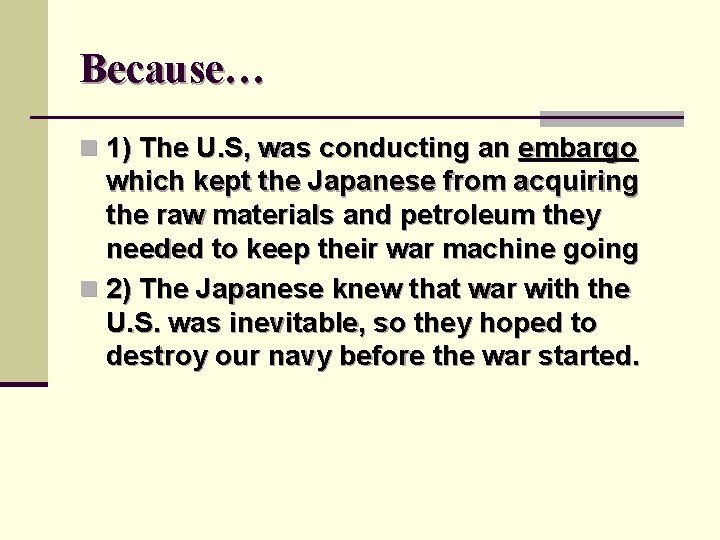 Because… n 1) The U. S, was conducting an embargo which kept the Japanese