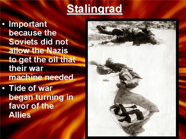 Stalingrad • Important because the Soviets did not allow the Nazis to get the