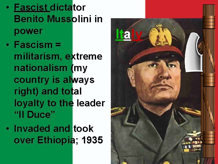  • Fascist dictator Benito Mussolini in power • Fascism = militarism, extreme nationalism