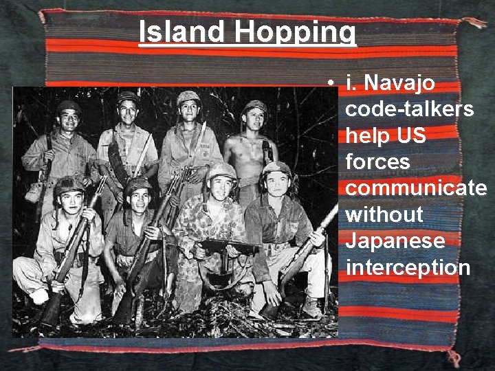 Island Hopping • i. Navajo code-talkers help US forces communicate without Japanese interception 