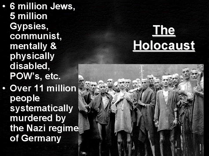  • 6 million Jews, 5 million Gypsies, communist, mentally & physically disabled, POW’s,