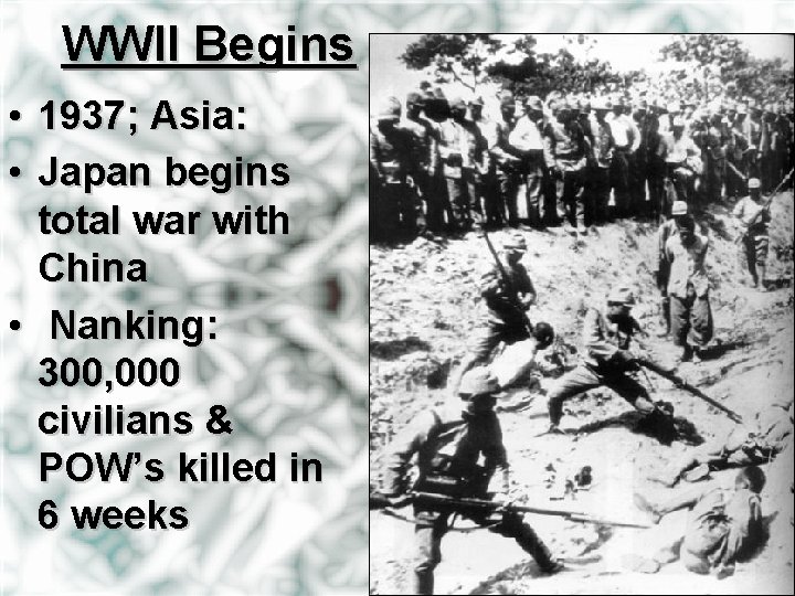 WWII Begins • 1937; Asia: • Japan begins total war with China • Nanking: