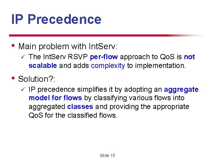 IP Precedence • Main problem with Int. Serv: ü The Int. Serv RSVP per-flow