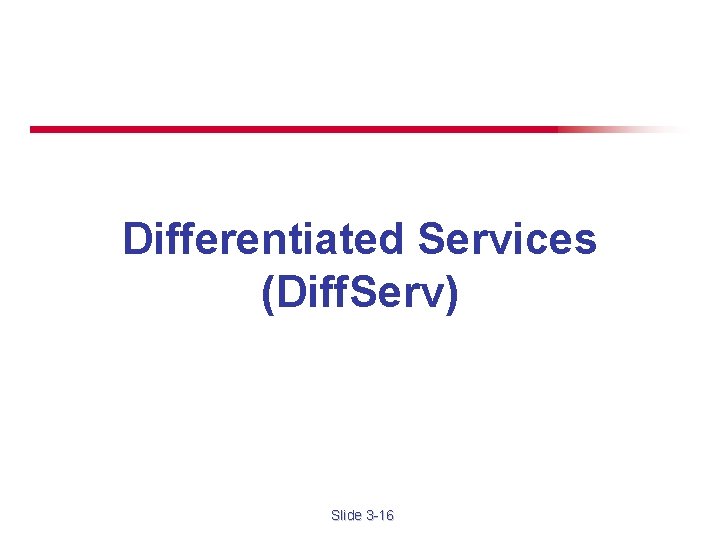 Differentiated Services (Diff. Serv) Slide 3 -16 