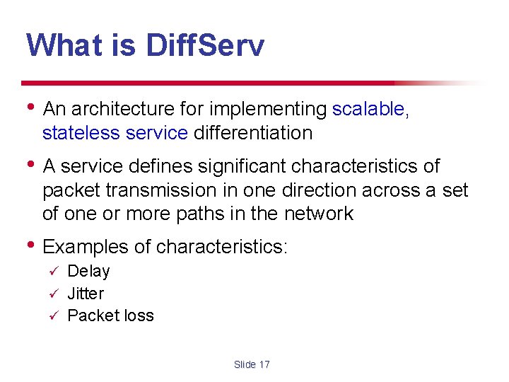 What is Diff. Serv • An architecture for implementing scalable, stateless service differentiation •