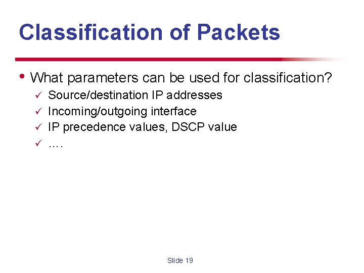 Classification of Packets • What parameters can be used for classification? Source/destination IP addresses