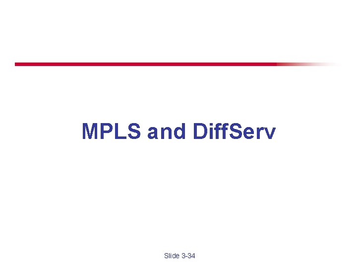 MPLS and Diff. Serv Slide 3 -34 