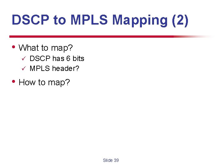 DSCP to MPLS Mapping (2) • What to map? DSCP has 6 bits ü