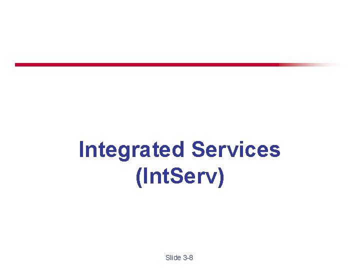 Integrated Services (Int. Serv) Slide 3 -8 