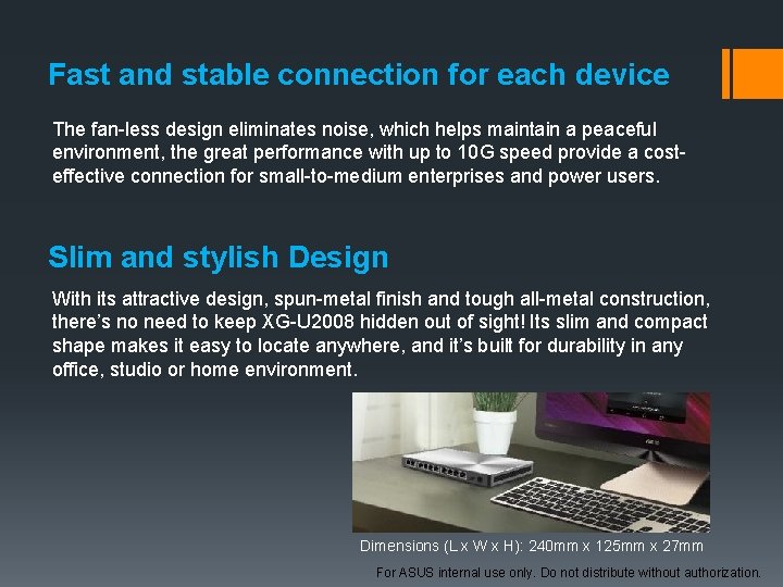 Fast and stable connection for each device The fan-less design eliminates noise, which helps
