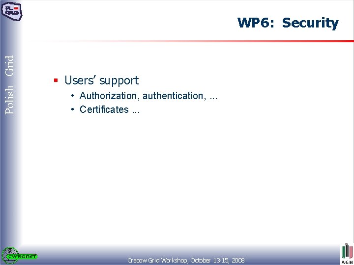 Polish Grid WP 6: Security § Users’ support • Authorization, authentication, . . .