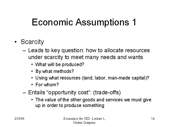 Economic Assumptions 1 • Scarcity – Leads to key question: how to allocate resources Economic Assumptions 1 • Scarcity – Leads to key question: how to allocate resources